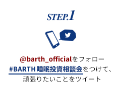 STEP.1 @barth_officialをフォロー #BARTHで睡眠投資相談会をつけて、頑張りたいことをツイート